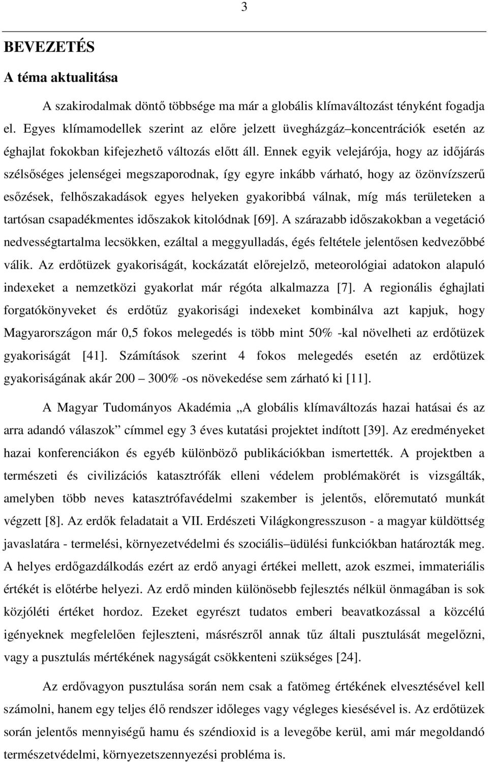 Ennek egyik velejárója, hogy az idıjárás szélsıséges jelenségei megszaporodnak, így egyre inkább várható, hogy az özönvízszerő esızések, felhıszakadások egyes helyeken gyakoribbá válnak, míg más