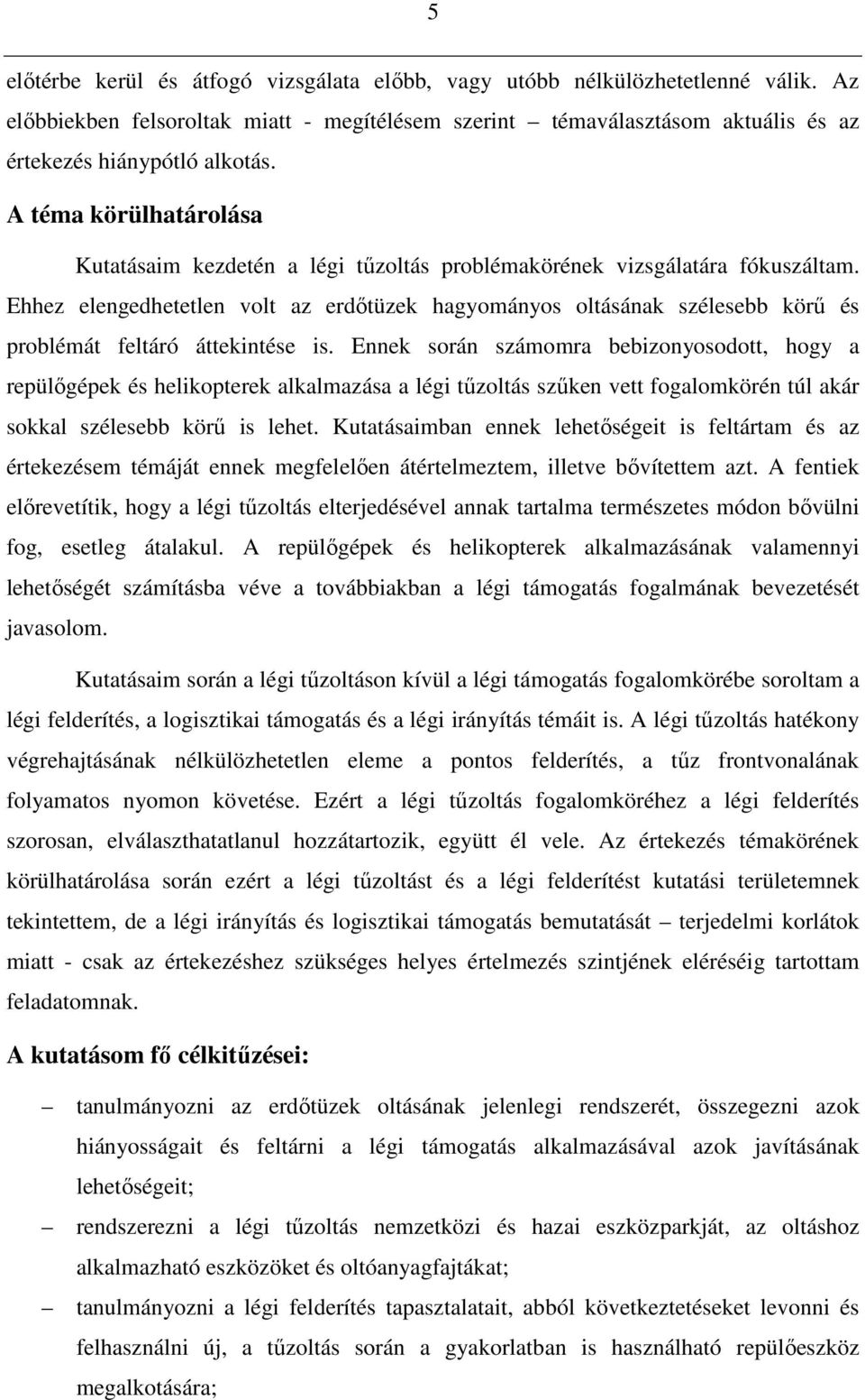Ehhez elengedhetetlen volt az erdıtüzek hagyományos oltásának szélesebb körő és problémát feltáró áttekintése is.