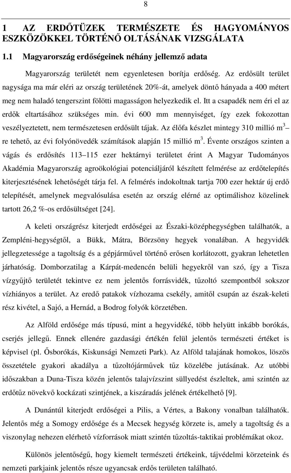 Itt a csapadék nem éri el az erdık eltartásához szükséges min. évi 600 mm mennyiséget, így ezek fokozottan veszélyeztetett, nem természetesen erdısült tájak.