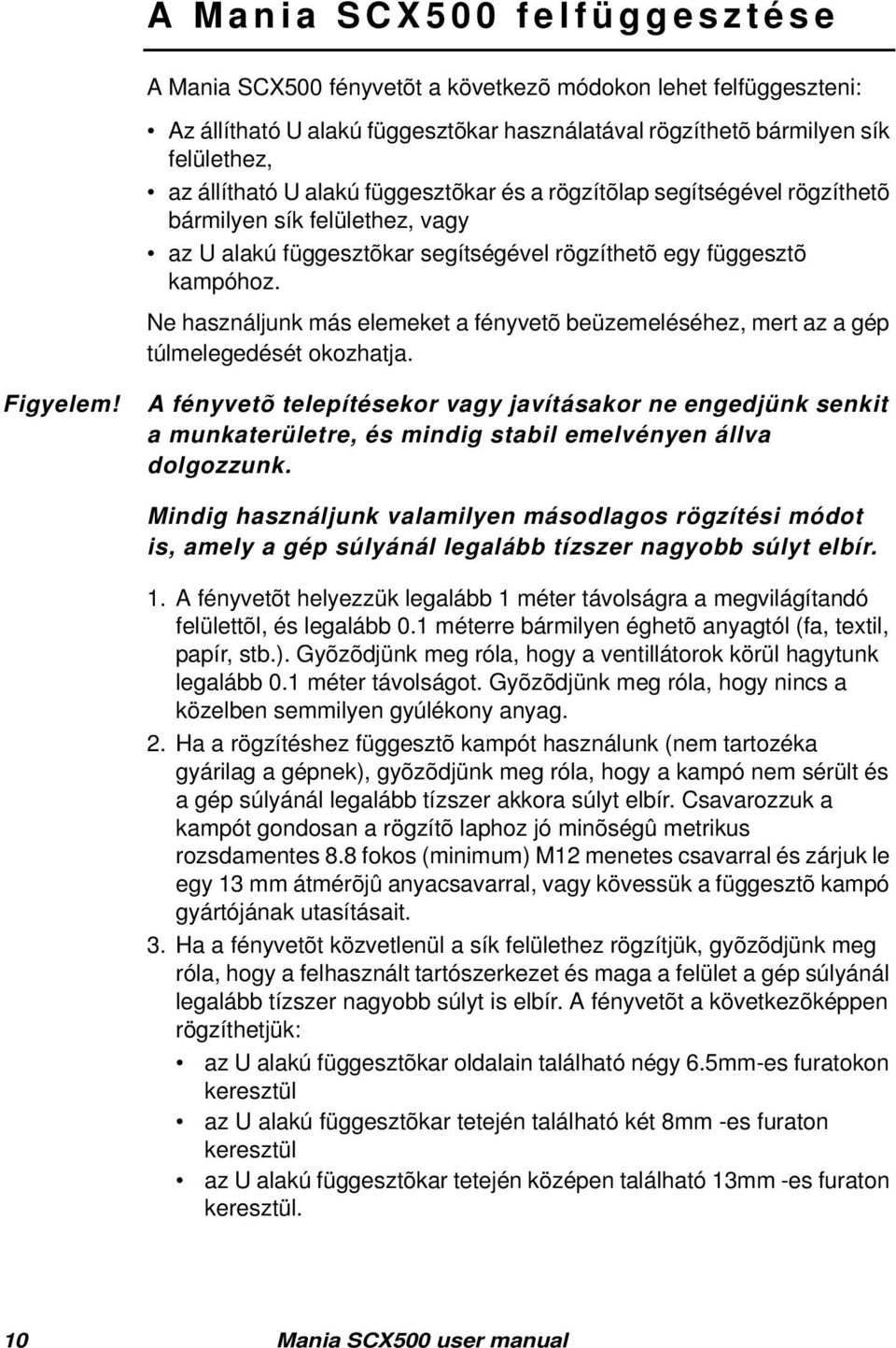 Ne használjunk más elemeket a fényvetõ beüzemeléséhez, mert az a gép túlmelegedését okozhatja. Figyelem!