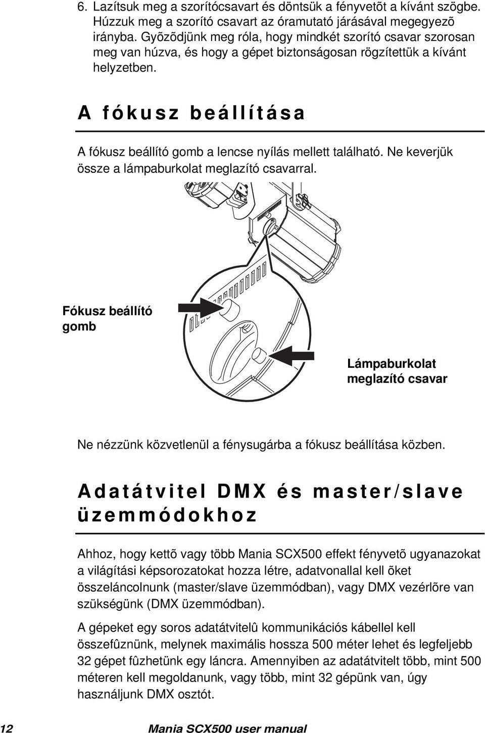 A f ó k u s z b e á l l í t á s a A fókusz beállító gomb a lencse nyílás mellett található. Ne keverjük össze a lámpaburkolat meglazító csavarral.
