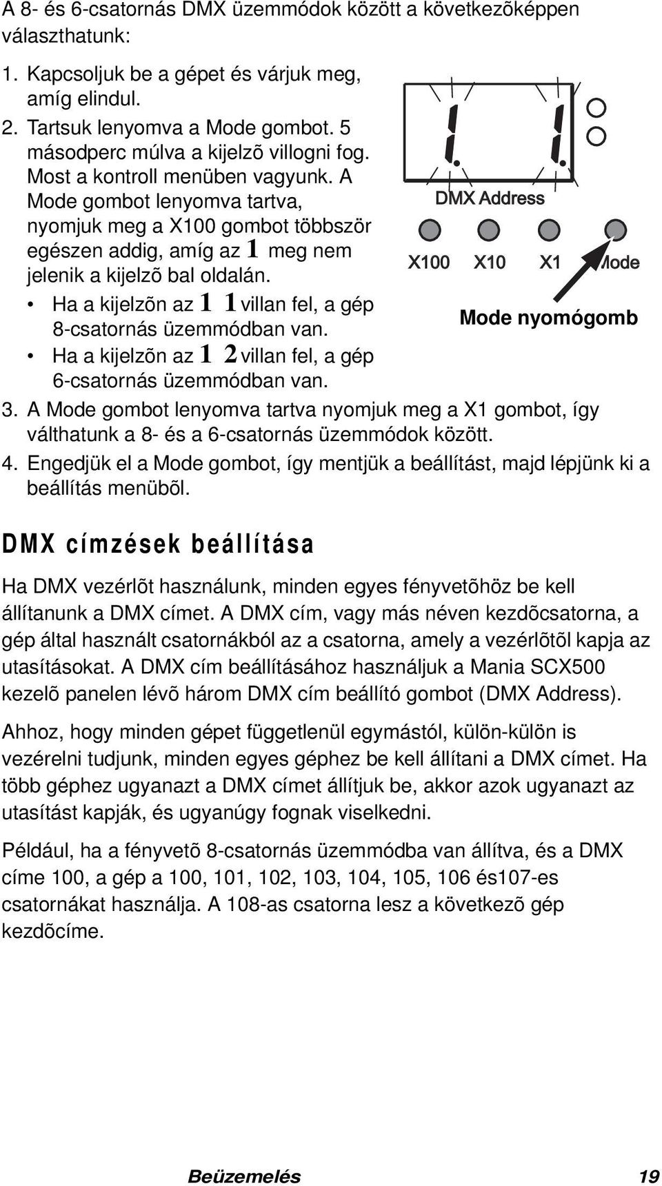 A Mode gombot lenyomva tartva, nyomjuk meg a X100 gombot többször egészen addig, amíg az 1 meg nem jelenik a kijelzõ bal oldalán. Ha a kijelzõn az 1 1 villan fel, a gép 8-csatornás üzemmódban van.
