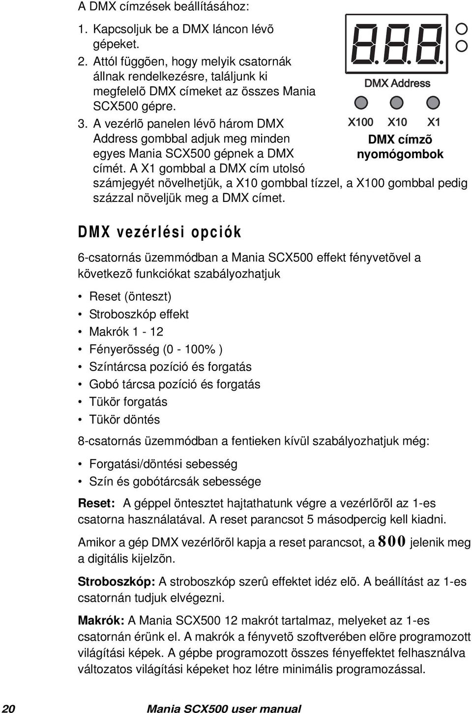 A X1 gombbal a DMX cím utolsó számjegyét növelhetjük, a X10 gombbal tízzel, a X100 gombbal pedig százzal növeljük meg a DMX címet.