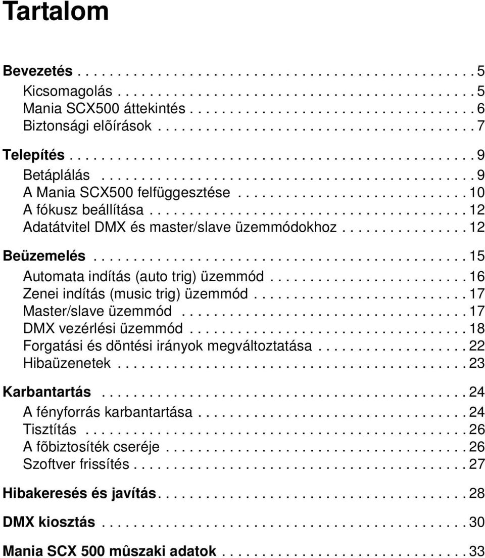 ............................ 10 A fókusz beállítása........................................ 12 Adatátvitel DMX és master/slave üzemmódokhoz................ 12 Beüzemelés.
