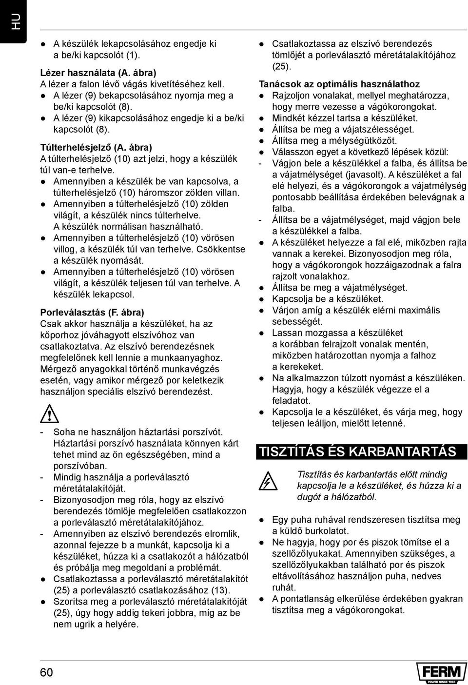 Amennyiben a készülék be van kapcsolva, a túlterhelésjelző (10) háromszor zölden villan. Amennyiben a túlterhelésjelző (10) zölden világít, a készülék nincs túlterhelve.