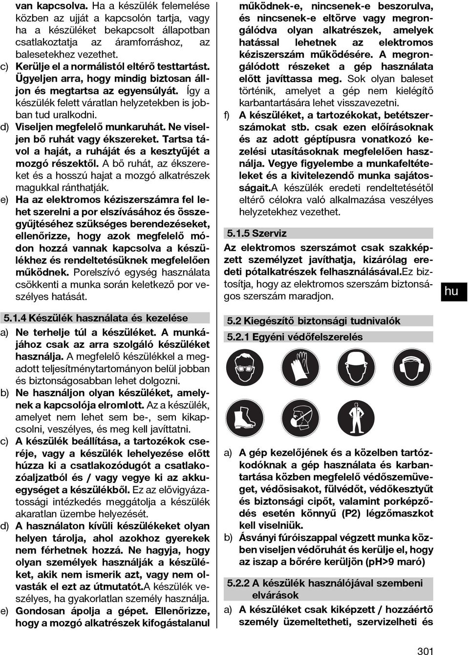 d) Viseljen megfelelő munkaruhát. Ne viseljen bő ruhát vagy ékszereket. Tartsa távol a haját, a ruháját és a kesztyűjét a mozgó részektől.