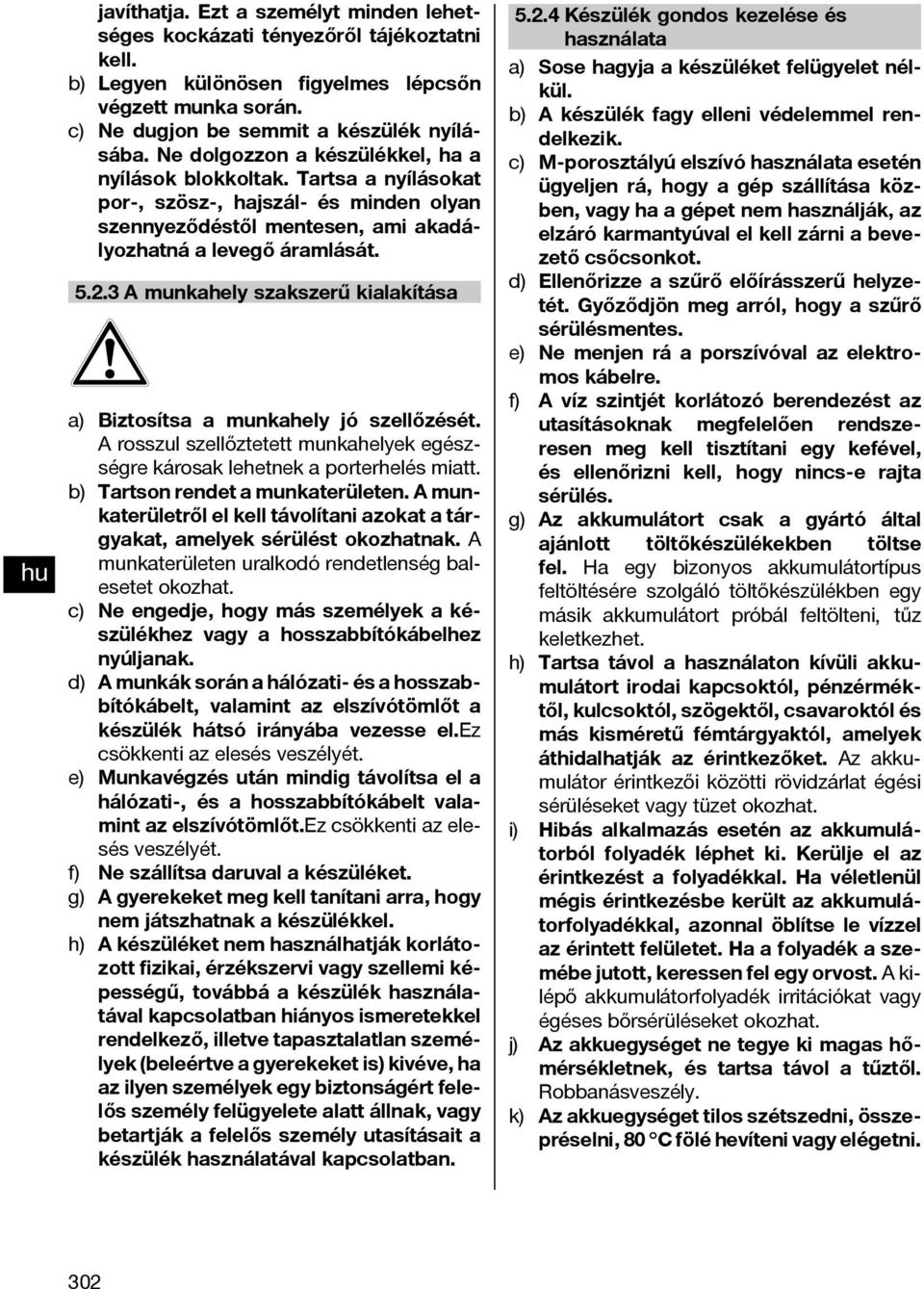 3 A munkahely szakszerű kialakítása a) Biztosítsa a munkahely jó szellőzését. A rosszul szellőztetett munkahelyek egészségre károsak lehetnek a porterhelés miatt. b) Tartson rendet a munkaterületen.