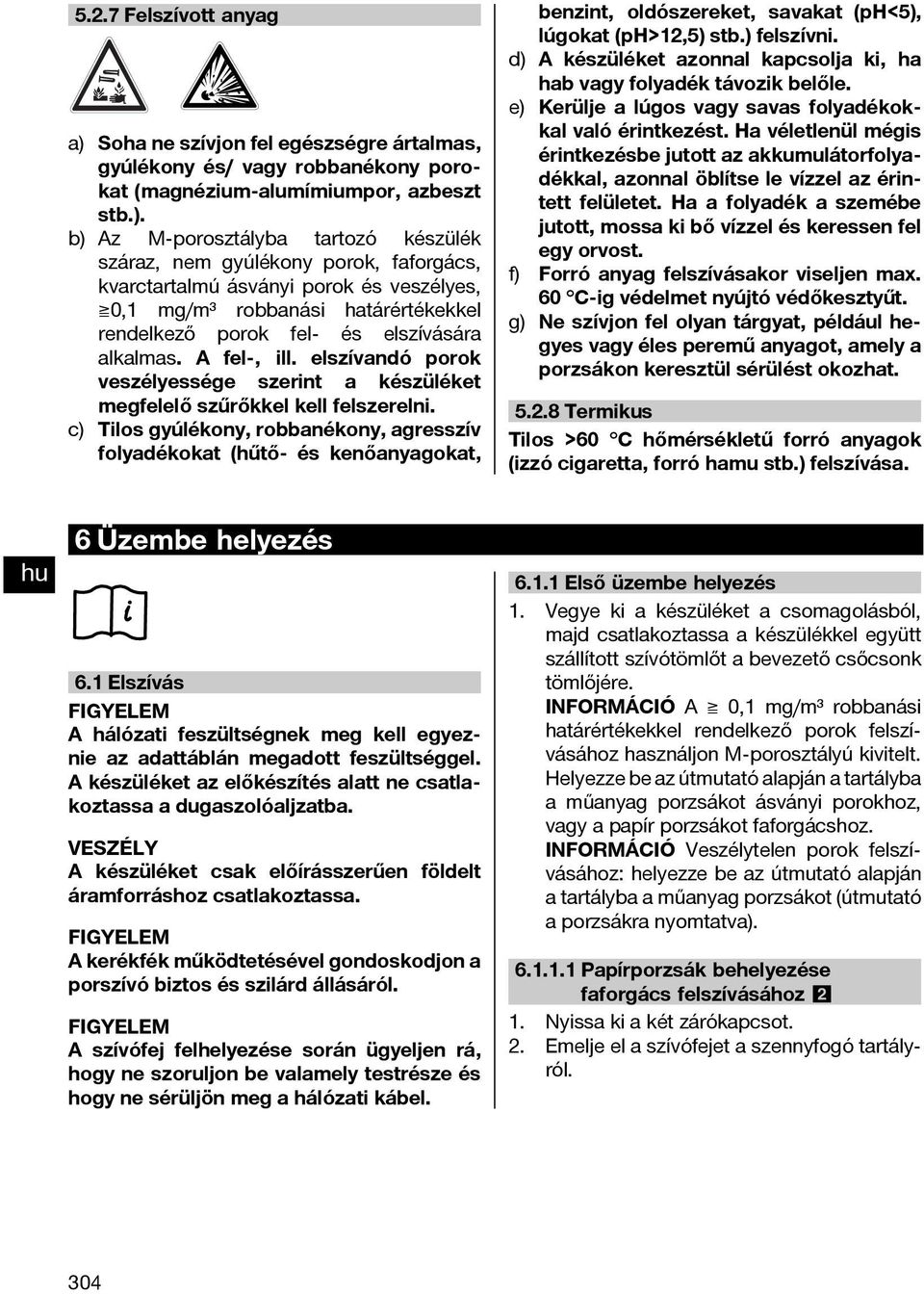 b) Az M-porosztályba tartozó készülék száraz, nem gyúlékony porok, faforgács, kvarctartalmú ásványi porok és veszélyes, 0,1 mg/m³ robbanási határértékekkel rendelkező porok fel- és elszívására