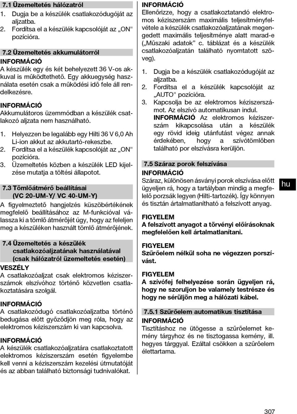 Akkumulátoros üzemmódban a készülék csatlakozó aljzata nem használható. 1. Helyezzen be legalább egy Hilti 36 V 6,0 Ah Li ion akkut az akkutartó-rekeszbe. 2.