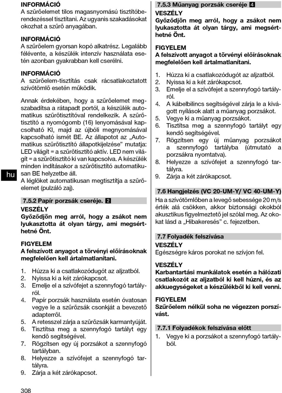 Annak érdekében, hogy a szűrőelemet megszabadítsa a rátapadt portól, a készülék automatikus szűrőtisztítóval rendelkezik.