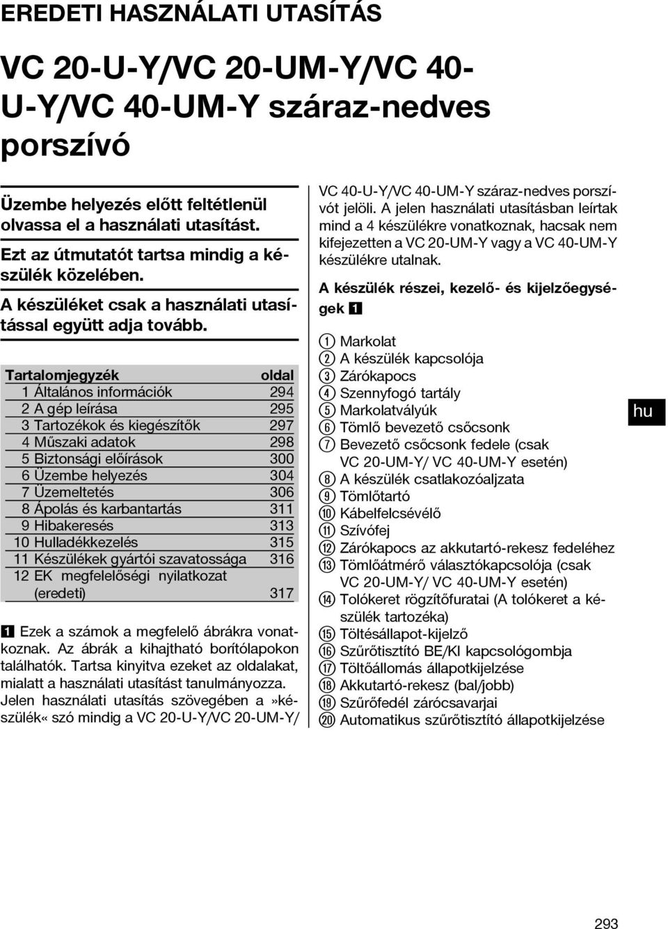 Tartalomjegyzék oldal 1 Általános információk 294 2Agépleírása 295 3 Tartozékok és kiegészítők 297 4 Műszaki adatok 298 5 Biztonsági előírások 300 6 Üzembe helyezés 304 7 Üzemeltetés 306