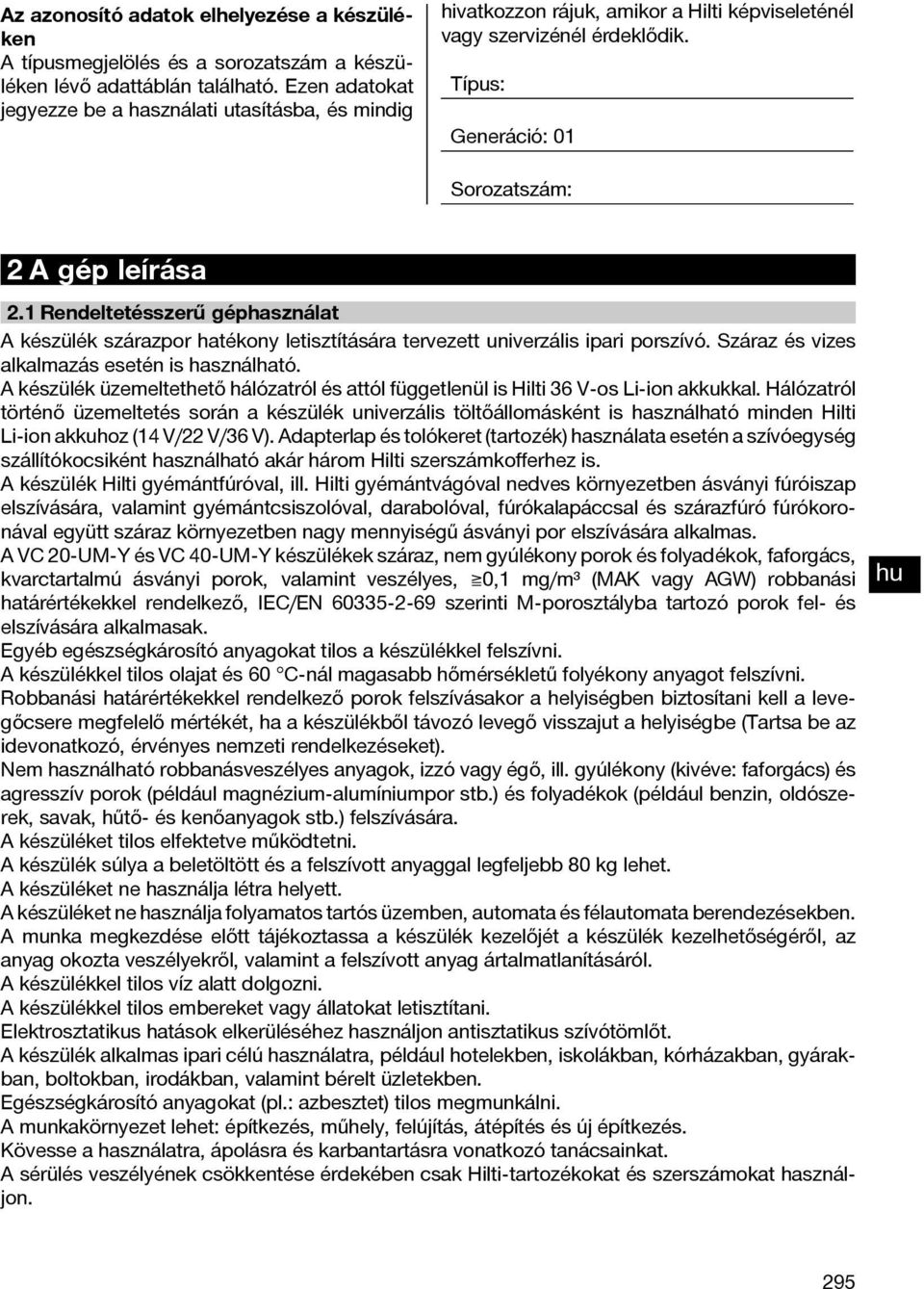 1 Rendeltetésszerű géphasználat A készülék szárazpor hatékony letisztítására tervezett univerzális ipari porszívó. Száraz és vizes alkalmazás esetén is használható.
