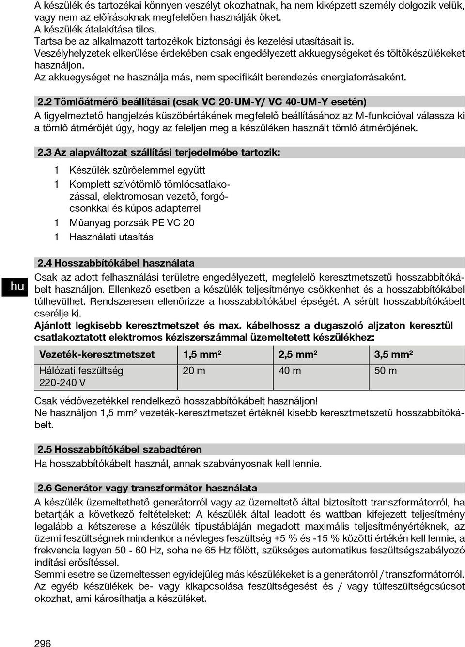 Az akkuegységet ne használja más, nem specifikált berendezés energiaforrásaként. 2.