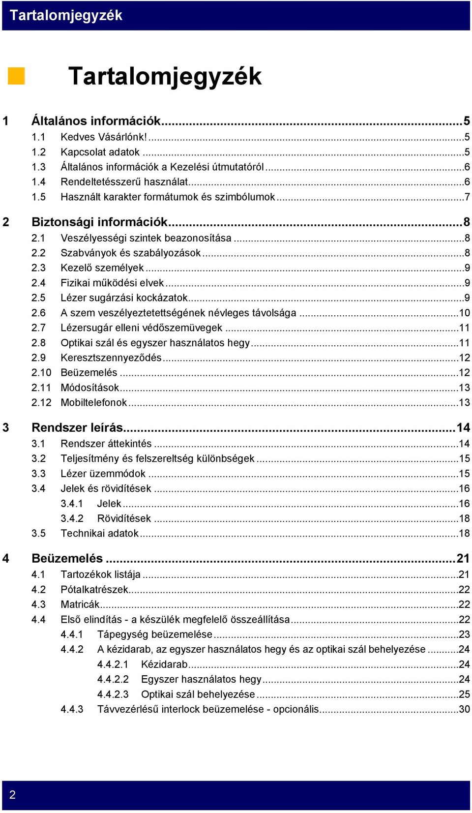 ..9 2.4 Fizikai működési elvek...9 2.5 Lézer sugárzási kockázatok...9 2.6 A szem veszélyeztetettségének névleges távolsága...10 2.7 Lézersugár elleni védőszemüvegek...11 2.