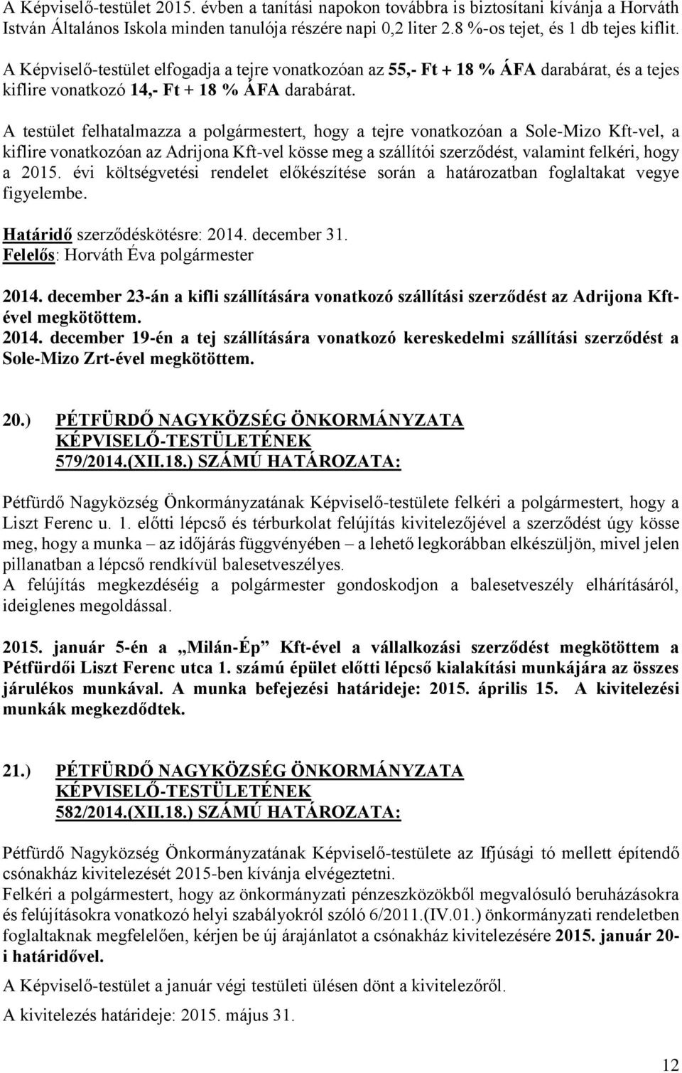 A testület felhatalmazza a polgármestert, hogy a tejre vonatkozóan a Sole-Mizo Kft-vel, a kiflire vonatkozóan az Adrijona Kft-vel kösse meg a szállítói szerződést, valamint felkéri, hogy a 2015.