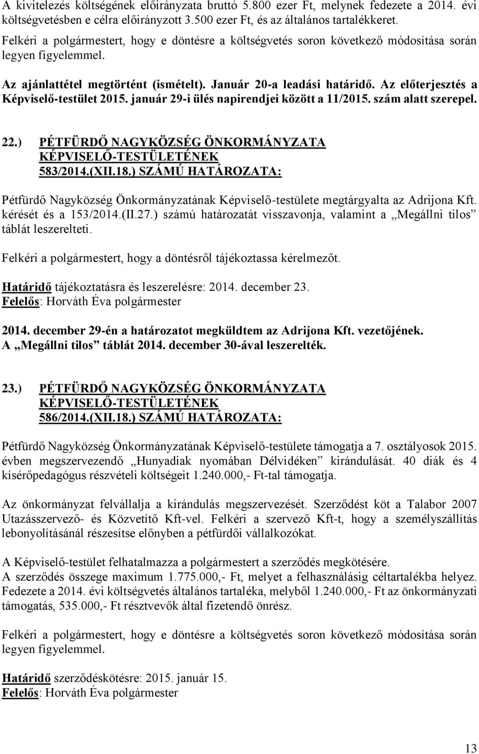Az előterjesztés a Képviselő-testület 2015. január 29-i ülés napirendjei között a 11/2015. szám alatt szerepel. 22.) PÉTFÜRDŐ NAGYKÖZSÉG ÖNKORMÁNYZATA 583/2014.(XII.18.