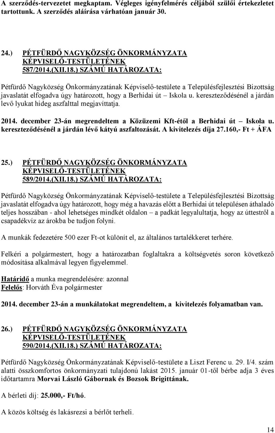 kereszteződésénél a járdán levő lyukat hideg aszfalttal megjavíttatja. 2014. december 23-án megrendeltem a Közüzemi Kft-étől a Berhidai út Iskola u.