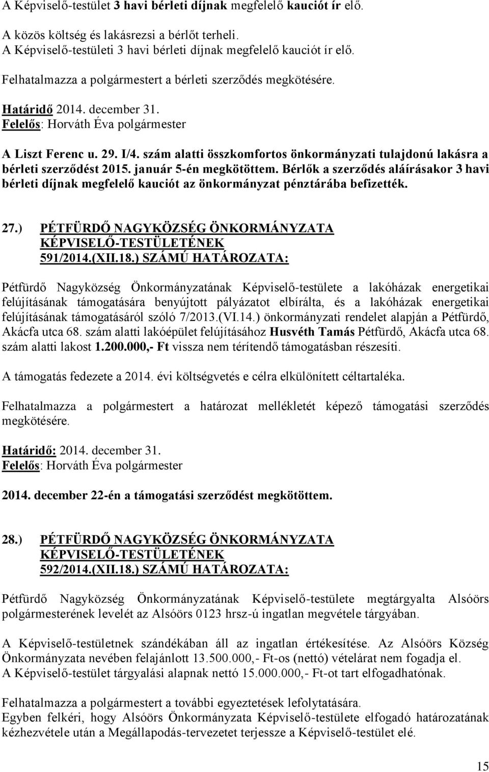 szám alatti összkomfortos önkormányzati tulajdonú lakásra a bérleti szerződést 2015. január 5-én megkötöttem.