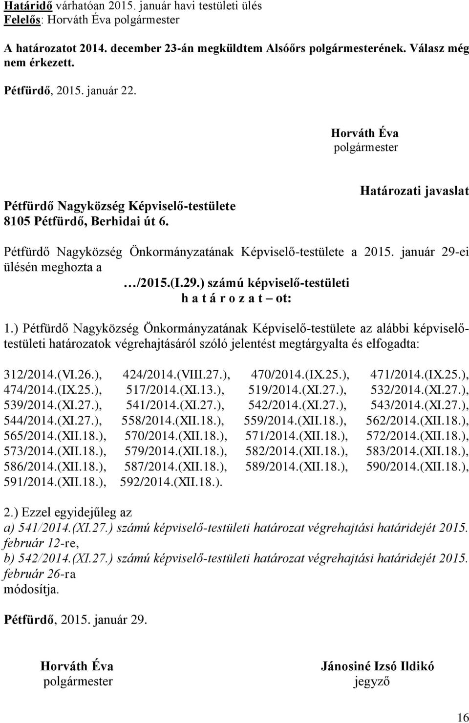 január 29-ei ülésén meghozta a /2015.(I.29.) számú képviselő-testületi h a t á r o z a t ot: 1.