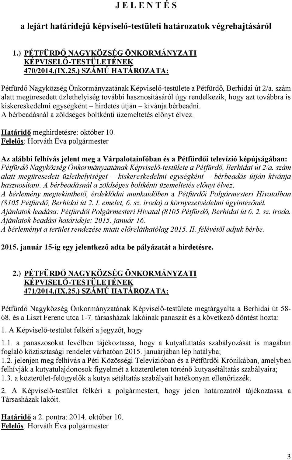 szám alatt megüresedett üzlethelyiség további hasznosításáról úgy rendelkezik, hogy azt továbbra is kiskereskedelmi egységként hirdetés útján kívánja bérbeadni.