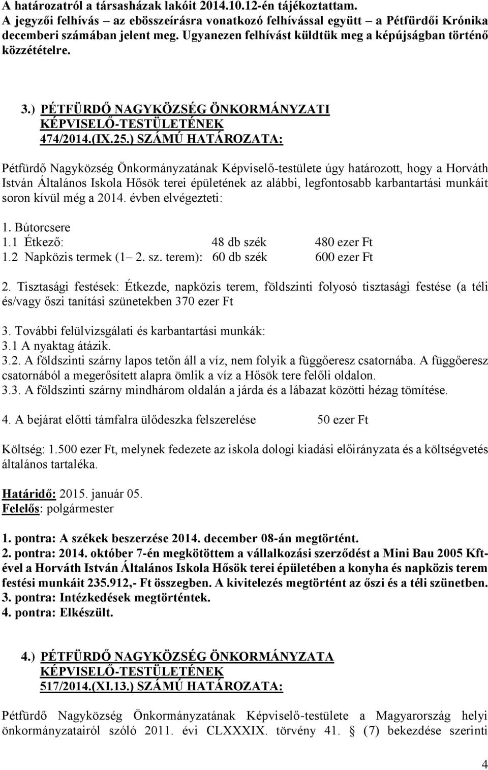 ) SZÁMÚ HATÁROZATA: Pétfürdő Nagyközség Önkormányzatának Képviselő-testülete úgy határozott, hogy a Horváth István Általános Iskola Hősök terei épületének az alábbi, legfontosabb karbantartási