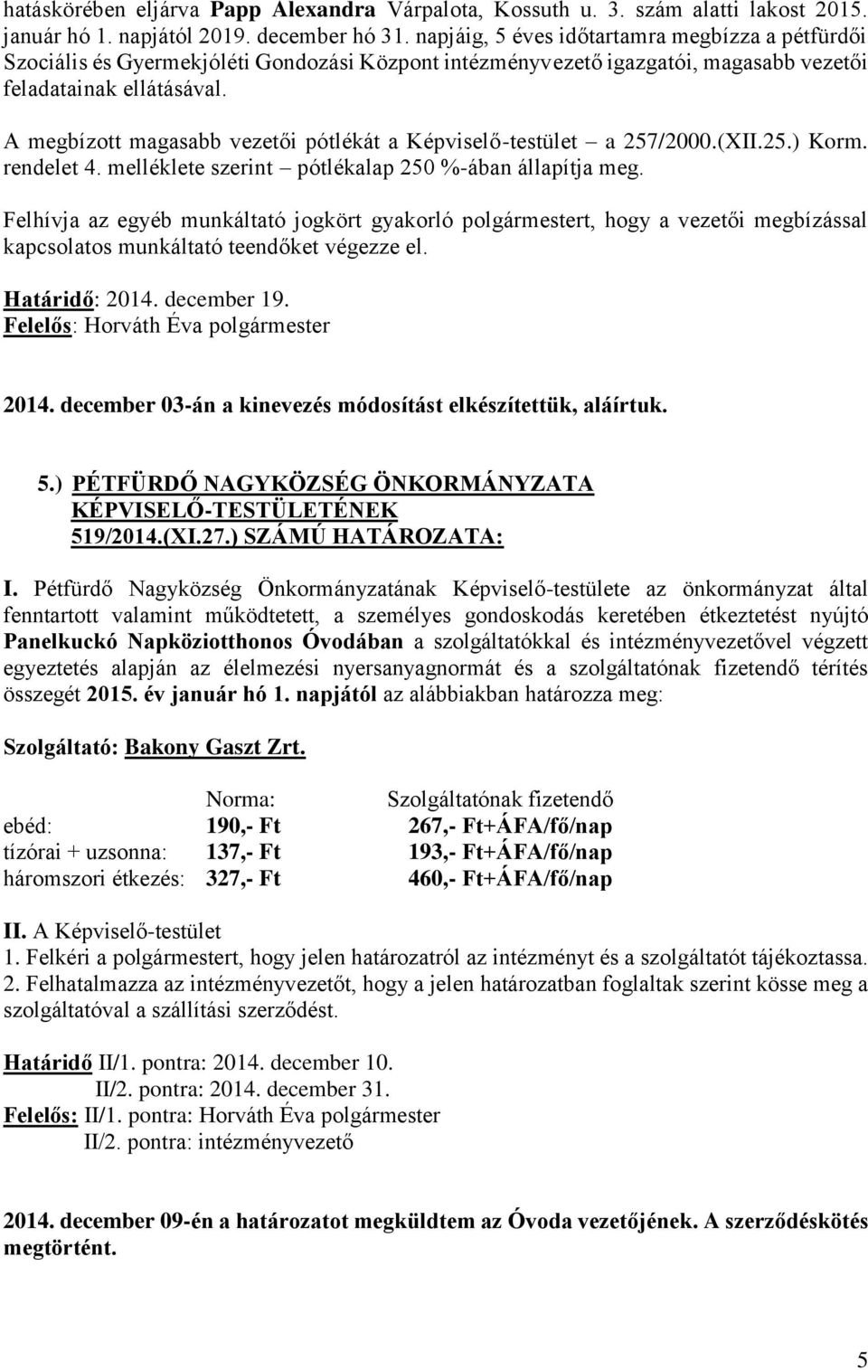 A megbízott magasabb vezetői pótlékát a Képviselő-testület a 257/2000.(XII.25.) Korm. rendelet 4. melléklete szerint pótlékalap 250 %-ában állapítja meg.