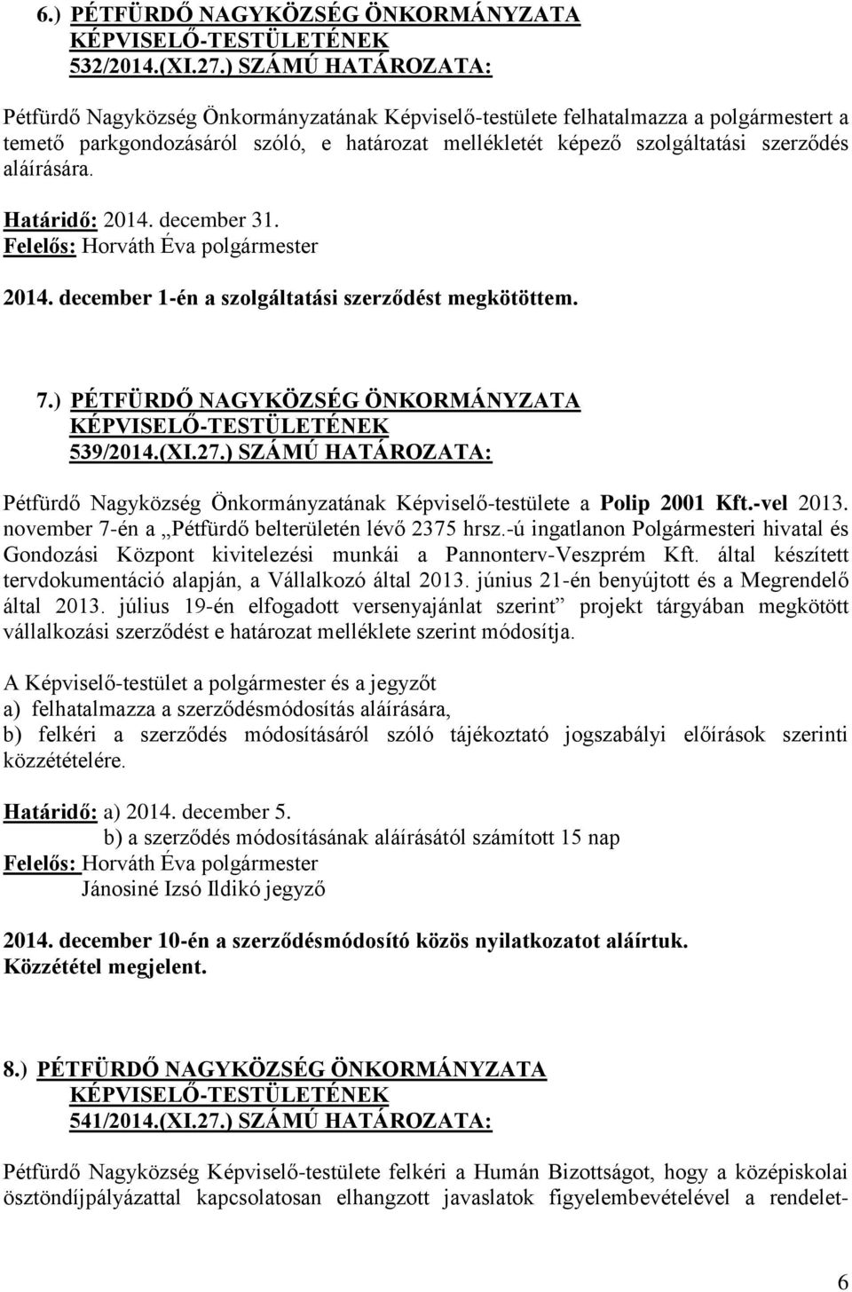aláírására. Határidő: 2014. december 31. 2014. december 1-én a szolgáltatási szerződést megkötöttem. 7.) PÉTFÜRDŐ NAGYKÖZSÉG ÖNKORMÁNYZATA 539/2014.(XI.27.