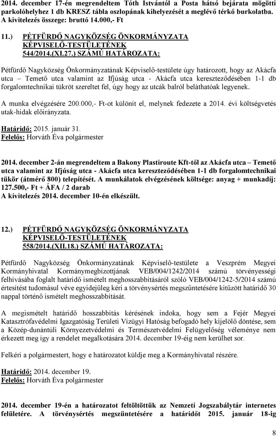 ) SZÁMÚ HATÁROZATA: Pétfürdő Nagyközség Önkormányzatának Képviselő-testülete úgy határozott, hogy az Akácfa utca Temető utca valamint az Ifjúság utca - Akácfa utca kereszteződésében 1-1 db