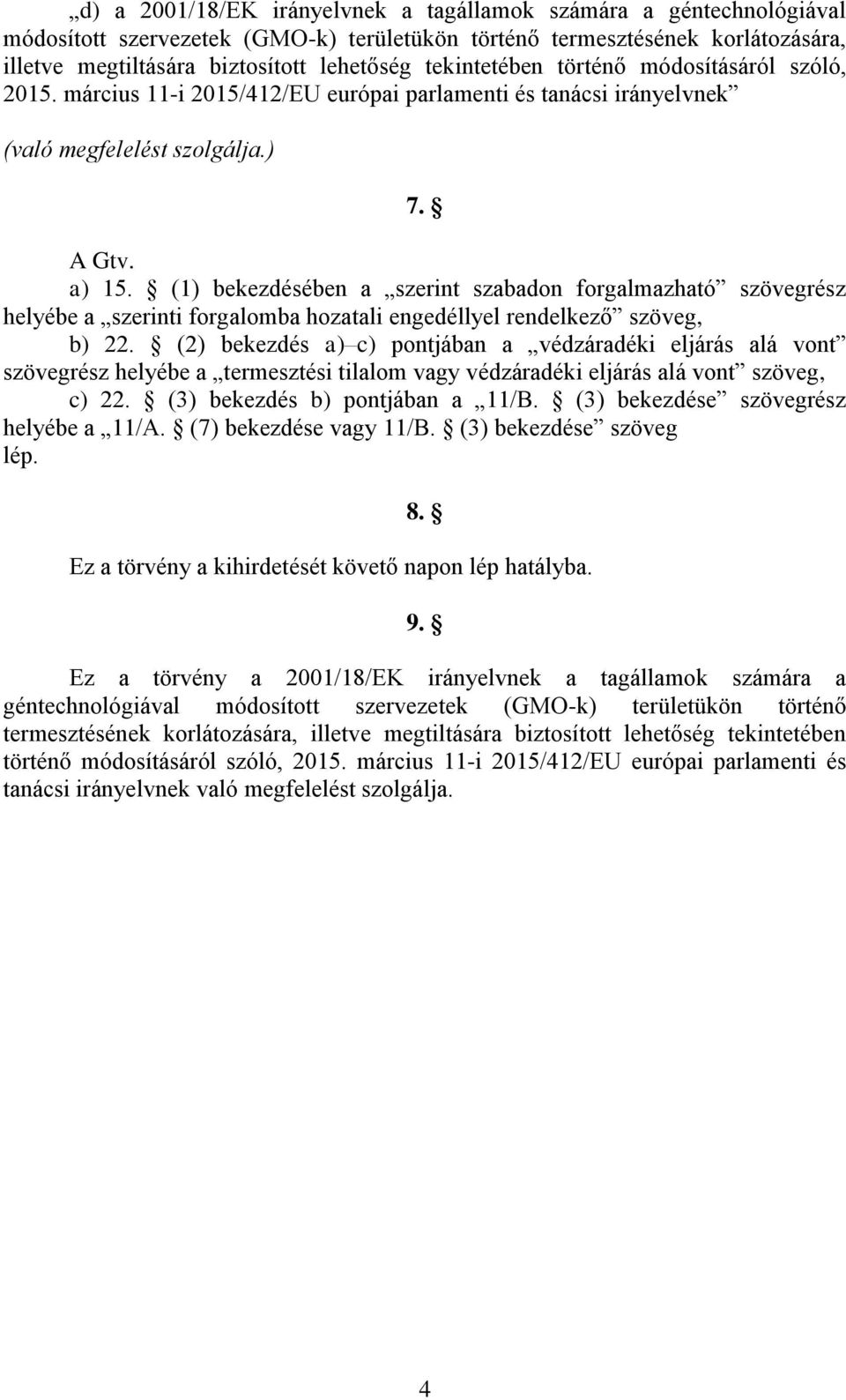 (1) bekezdésében a szerint szabadon forgalmazható szövegrész helyébe a szerinti forgalomba hozatali engedéllyel rendelkező szöveg, b) 22.