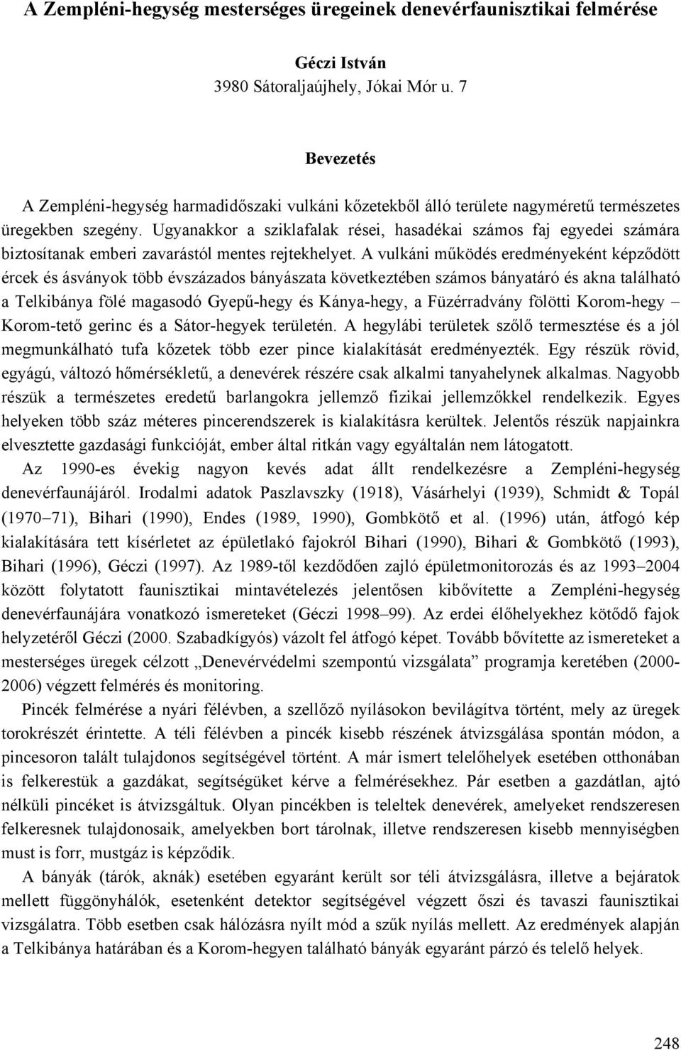 Ugyanakkor a sziklafalak rései, hasadékai számos faj egyedei számára biztosítanak emberi zavarástól mentes rejtekhelyet.