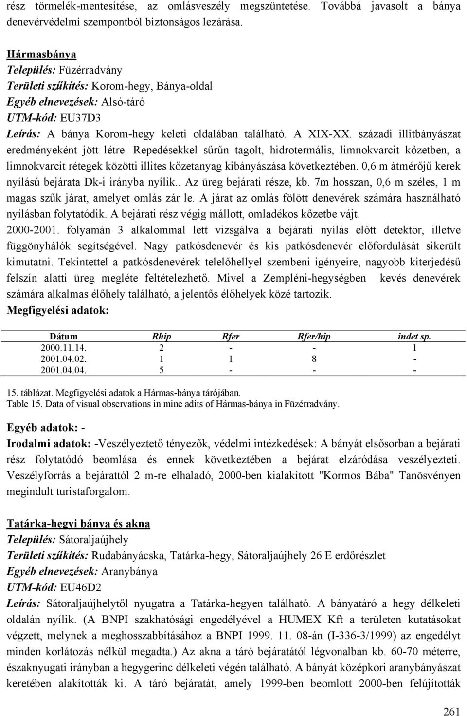 századi illitbányászat eredményeként jött létre. Repedésekkel sűrűn tagolt, hidrotermális, limnokvarcit kőzetben, a limnokvarcit rétegek közötti illites kőzetanyag kibányászása következtében.