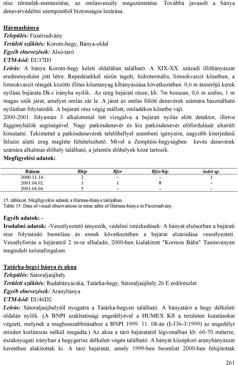 századi illitbányászat eredményeként jött létre. Repedésekkel sűrűn tagolt, hidrotermális, limnokvarcit kőzetben, a limnokvarcit rétegek közötti illites kőzetanyag kibányászása következtében.