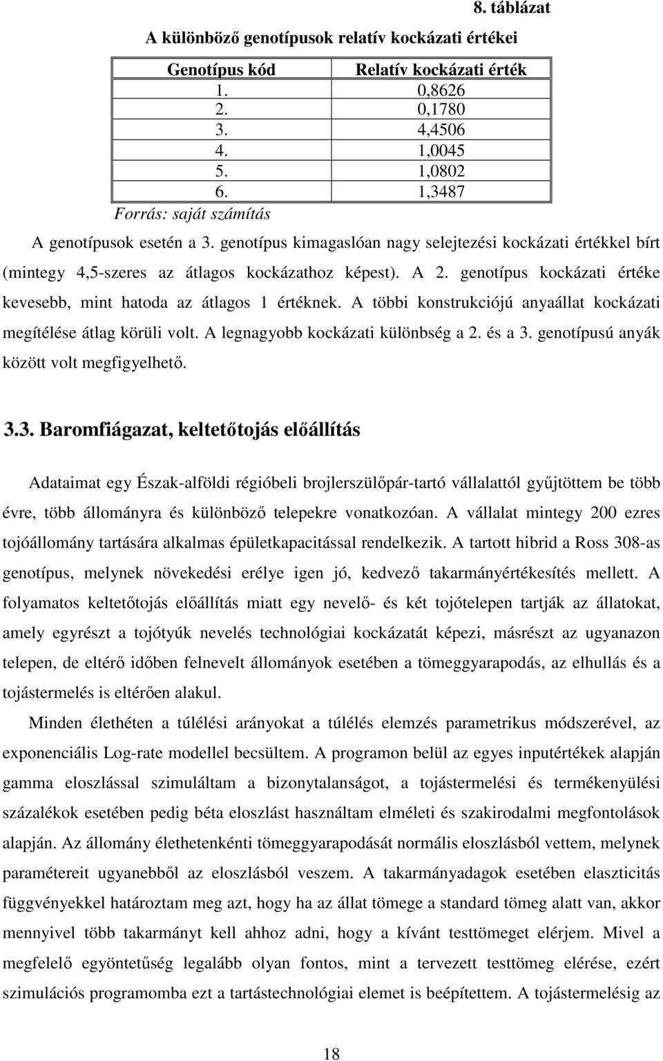 genotípus kockázati értéke kevesebb, mint hatoda az átlagos 1 értéknek. A többi konstrukciójú anyaállat kockázati megítélése átlag körüli volt. A legnagyobb kockázati különbség a 2. és a 3.