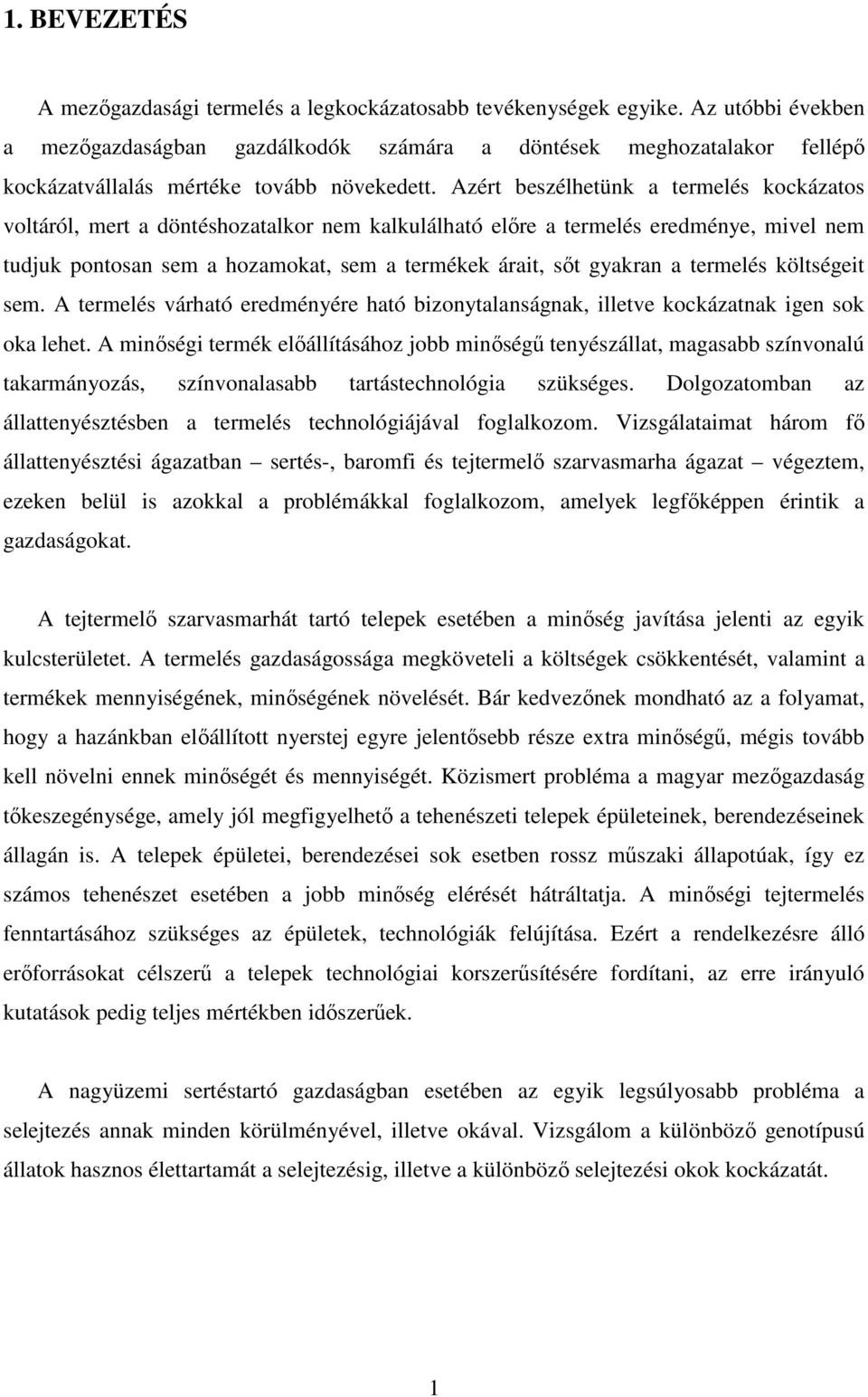 Azért beszélhetünk a termelés kockázatos voltáról, mert a döntéshozatalkor nem kalkulálható elıre a termelés eredménye, mivel nem tudjuk pontosan sem a hozamokat, sem a termékek árait, sıt gyakran a