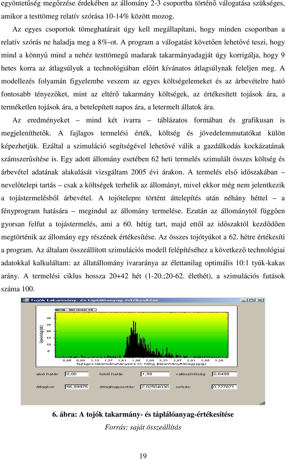 A program a válogatást követıen lehetıvé teszi, hogy mind a könnyő mind a nehéz testtömegő madarak takarmányadagját úgy korrigálja, hogy 9 hetes korra az átlagsúlyuk a technológiában elıírt kívánatos