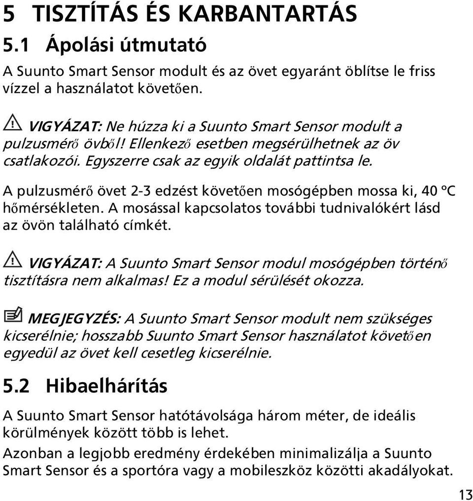 A pulzusmérő övet 2-3 edzést követően mosógépben mossa ki, 40 C hőmérsékleten. A mosással kapcsolatos további tudnivalókért lásd az övön található címkét.