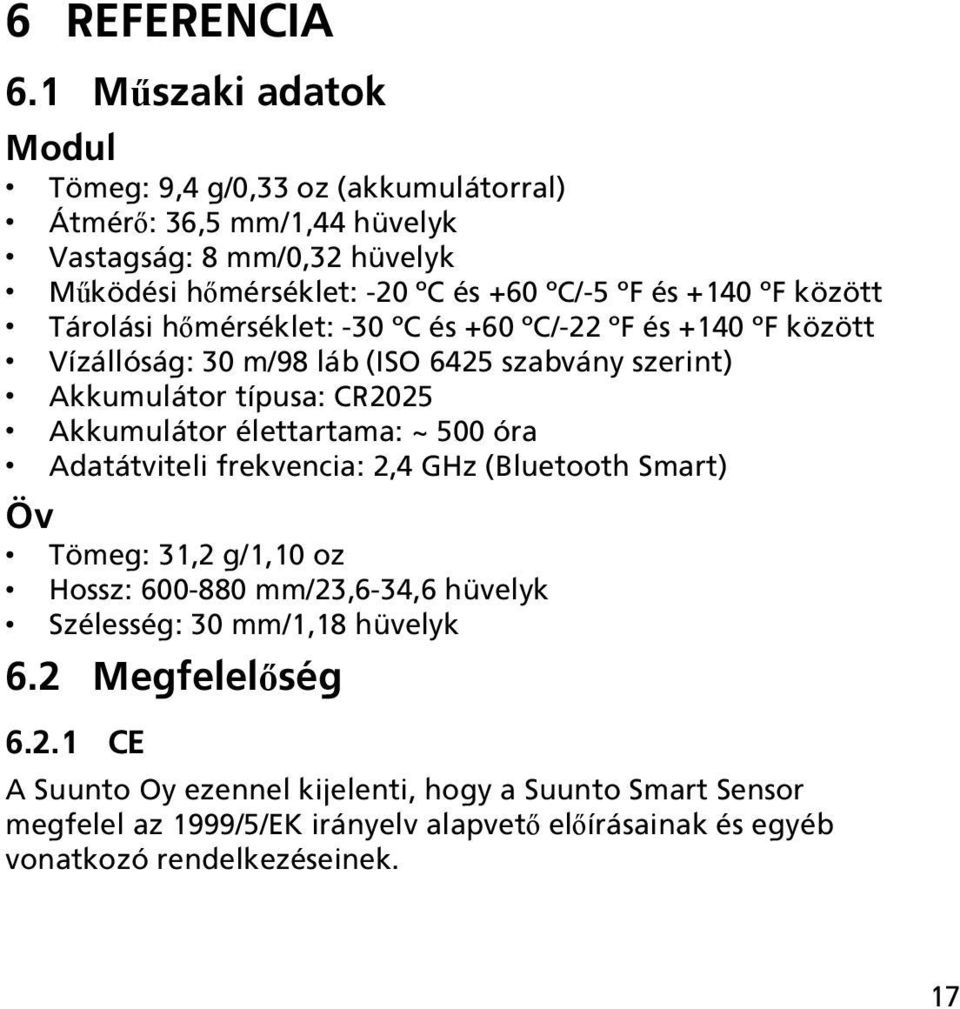 között Tárolási hőmérséklet: -30 C és +60 C/-22 F és +140 F között Vízállóság: 30 m/98 láb (ISO 6425 szabvány szerint) Akkumulátor típusa: CR2025 Akkumulátor élettartama: