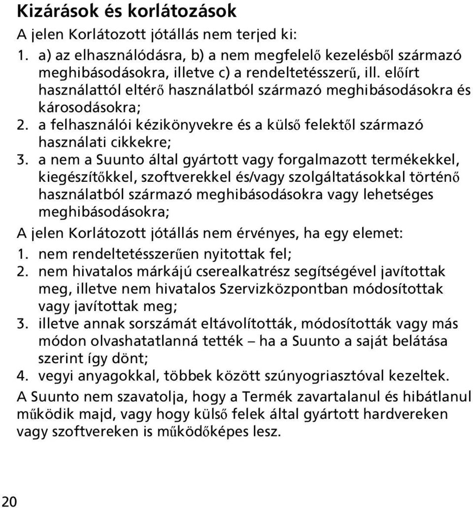 a nem a Suunto által gyártott vagy forgalmazott termékekkel, kiegészítőkkel, szoftverekkel és/vagy szolgáltatásokkal történő használatból származó meghibásodásokra vagy lehetséges meghibásodásokra; A
