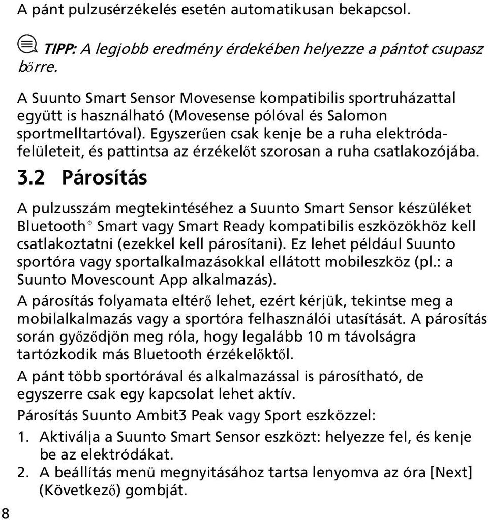 Egyszerűen csak kenje be a ruha elektródafelületeit, és pattintsa az érzékelőt szorosan a ruha csatlakozójába. 3.