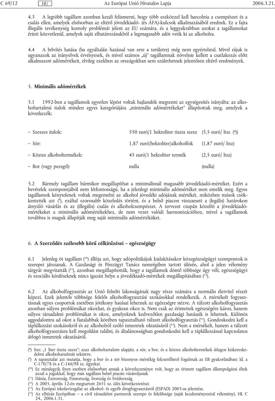 Ez a fajta illegális tevékenység komoly problémát jelent az EU számára, és a leggyakrabban azokat a tagállamokat érinti közvetlenül, amelyek saját elhatározásukból a legmagasabb adót vetik ki az
