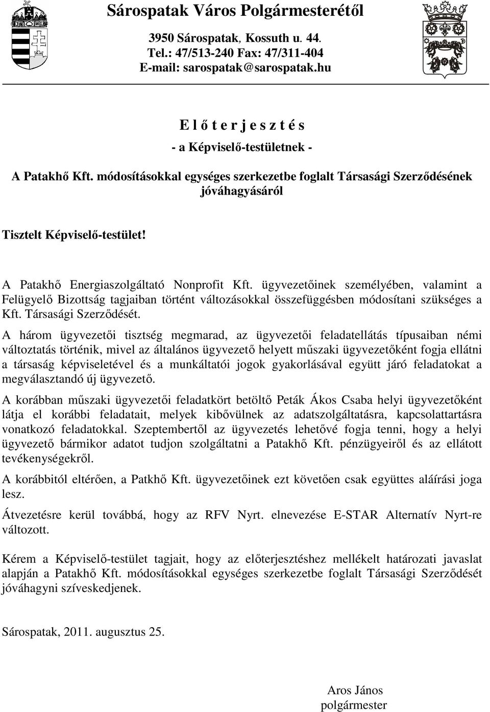 ügyvezetıinek személyében, valamint a Felügyelı Bizottság tagjaiban történt változásokkal összefüggésben módosítani szükséges a Kft. Társasági Szerzıdését.