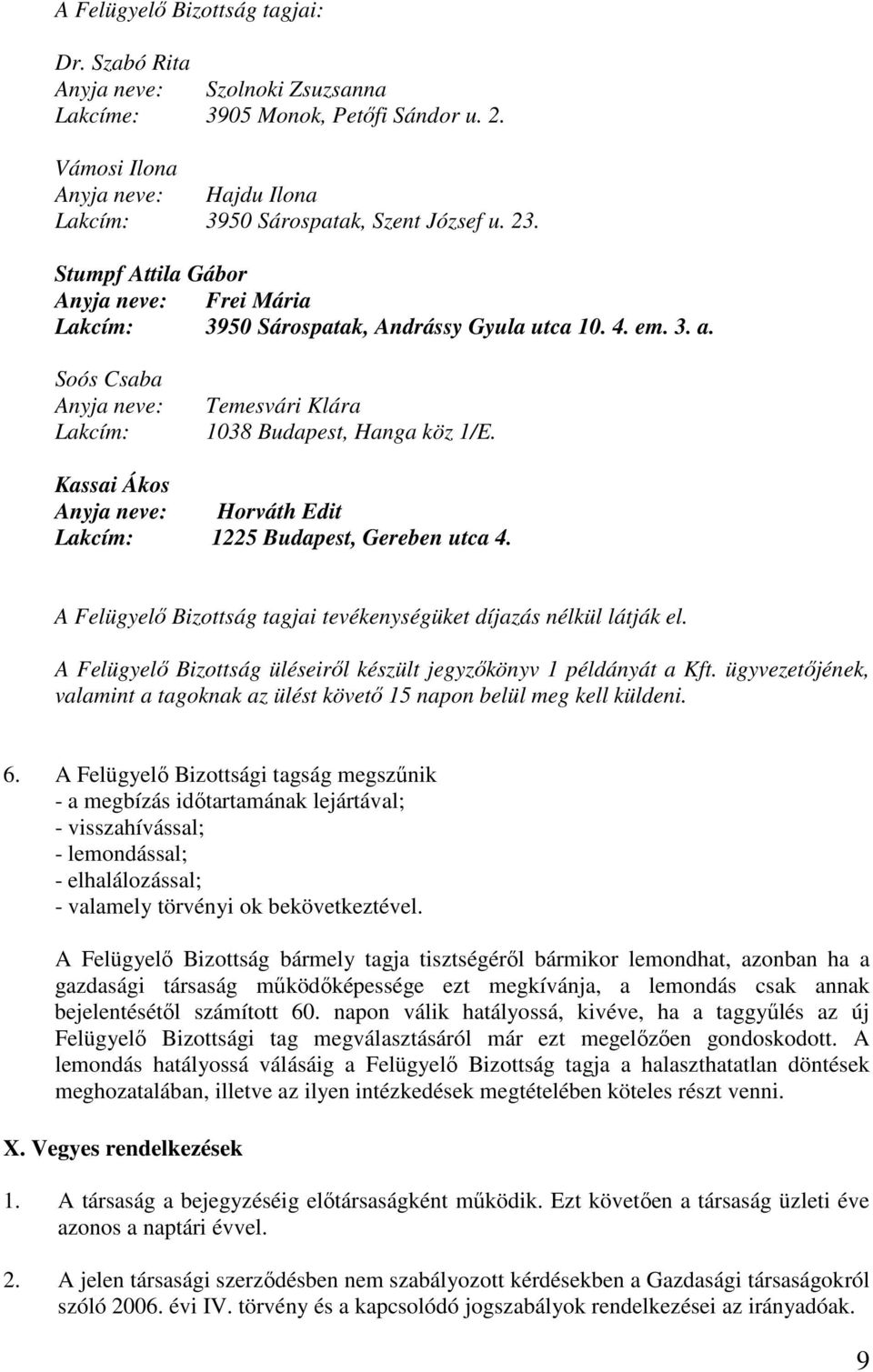 Kassai Ákos Anyja neve: Horváth Edit Lakcím: 1225 Budapest, Gereben utca 4. A Felügyelı Bizottság tagjai tevékenységüket díjazás nélkül látják el.