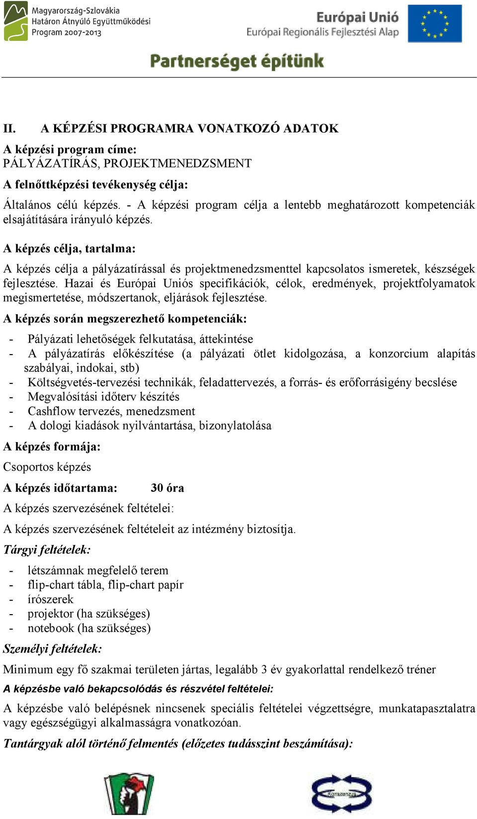 A képzés célja, tartalma: A képzés célja a pályázatírással és projektmenedzsmenttel kapcsolatos ismeretek, készségek fejlesztése.