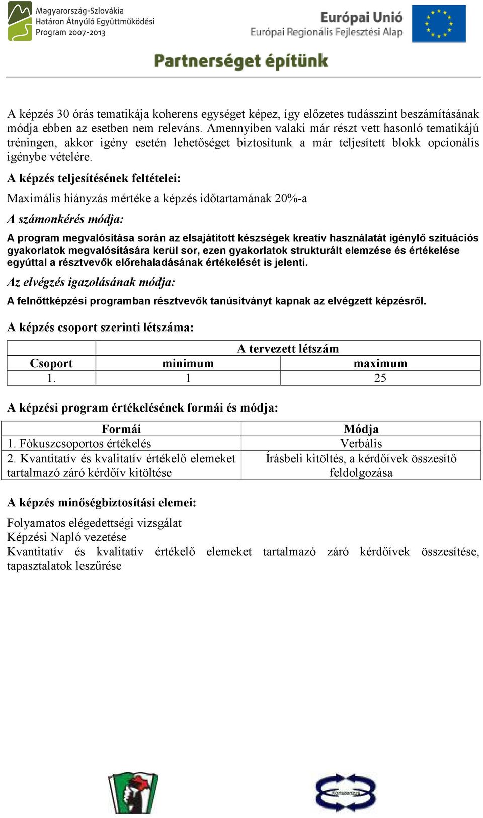 A képzés teljesítésének feltételei: Maximális hiányzás mértéke a képzés idıtartamának 20%-a A számonkérés módja: A program megvalósítása során az elsajátított készségek kreatív használatát igénylı