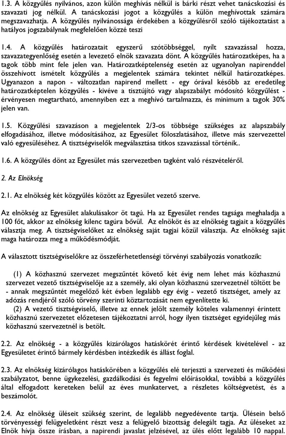 A közgyőlés határozatait egyszerő szótöbbséggel, nyílt szavazással hozza, szavazategyenlıség esetén a levezetı elnök szavazata dönt. A közgyőlés határozatképes, ha a tagok több mint fele jelen van.