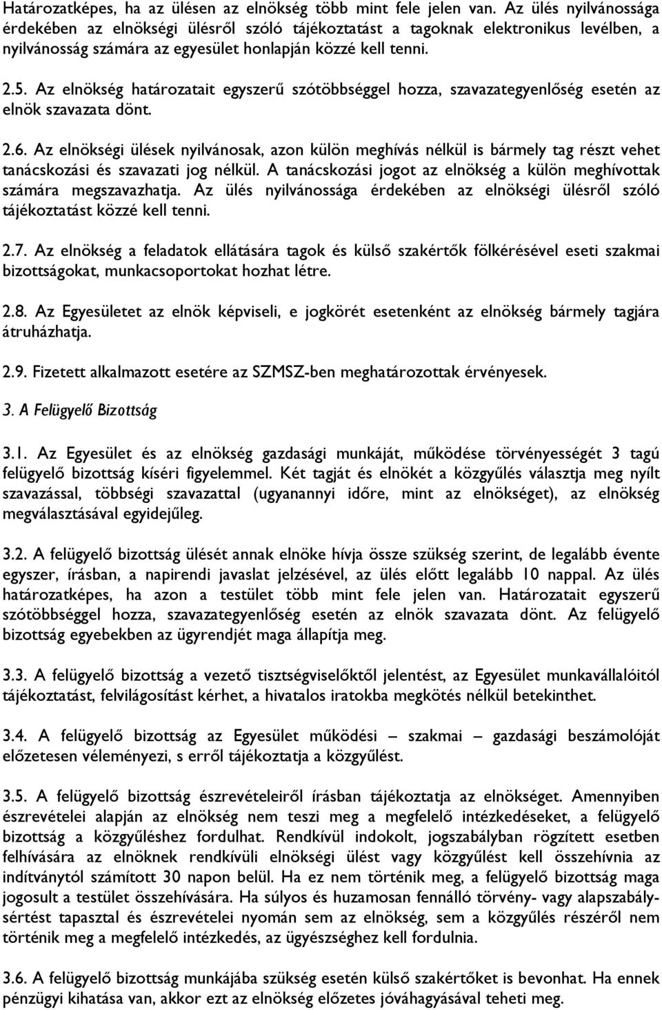 Az elnökség határozatait egyszerő szótöbbséggel hozza, szavazategyenlıség esetén az elnök szavazata dönt. 2.6.