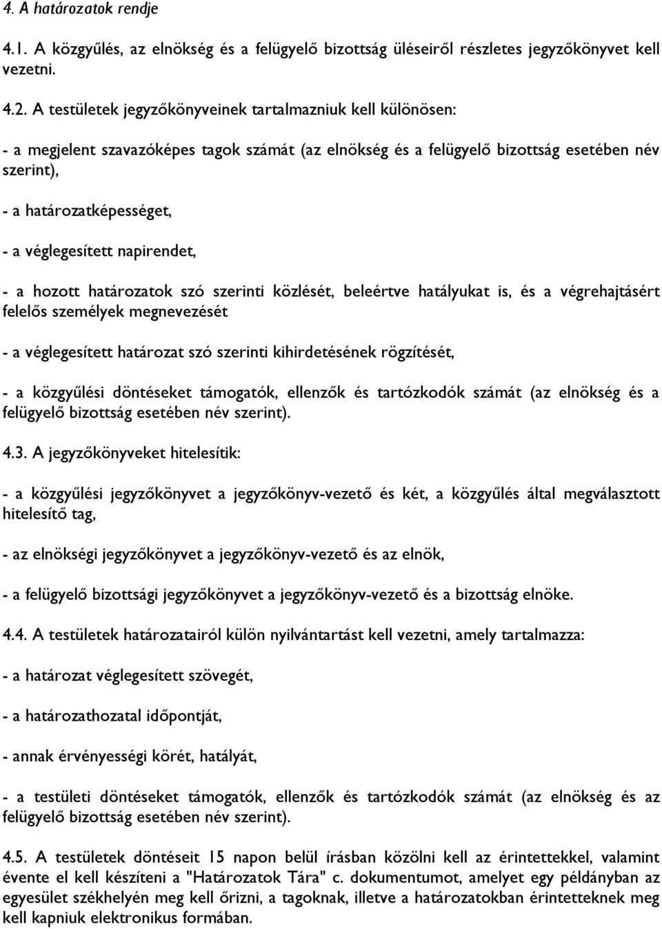 véglegesített napirendet, - a hozott határozatok szó szerinti közlését, beleértve hatályukat is, és a végrehajtásért felelıs személyek megnevezését - a véglegesített határozat szó szerinti