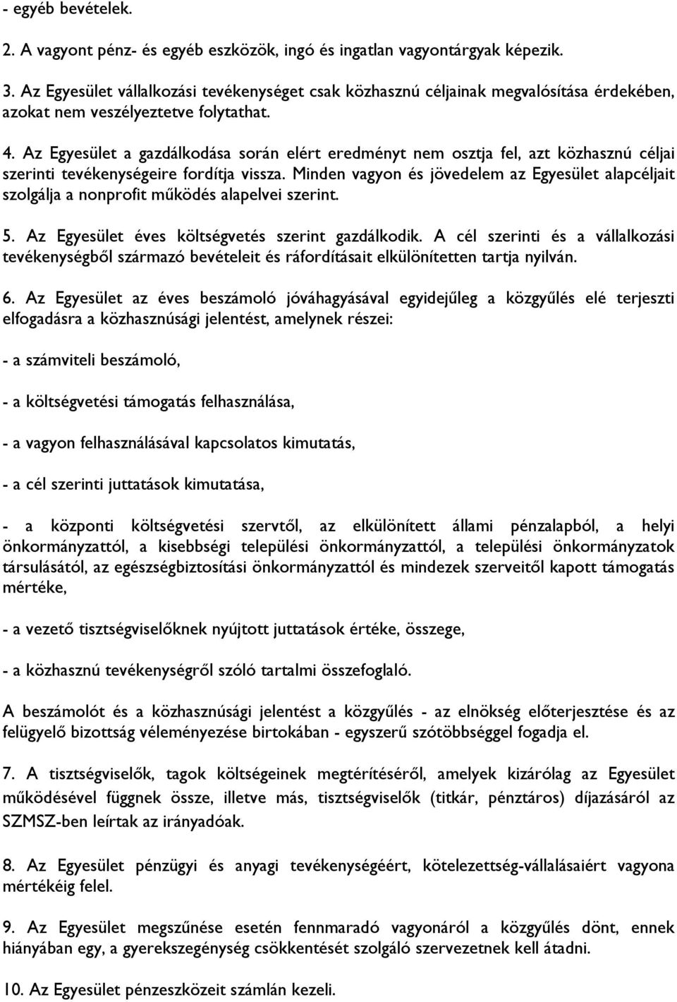 Az Egyesület a gazdálkodása során elért eredményt nem osztja fel, azt közhasznú céljai szerinti tevékenységeire fordítja vissza.