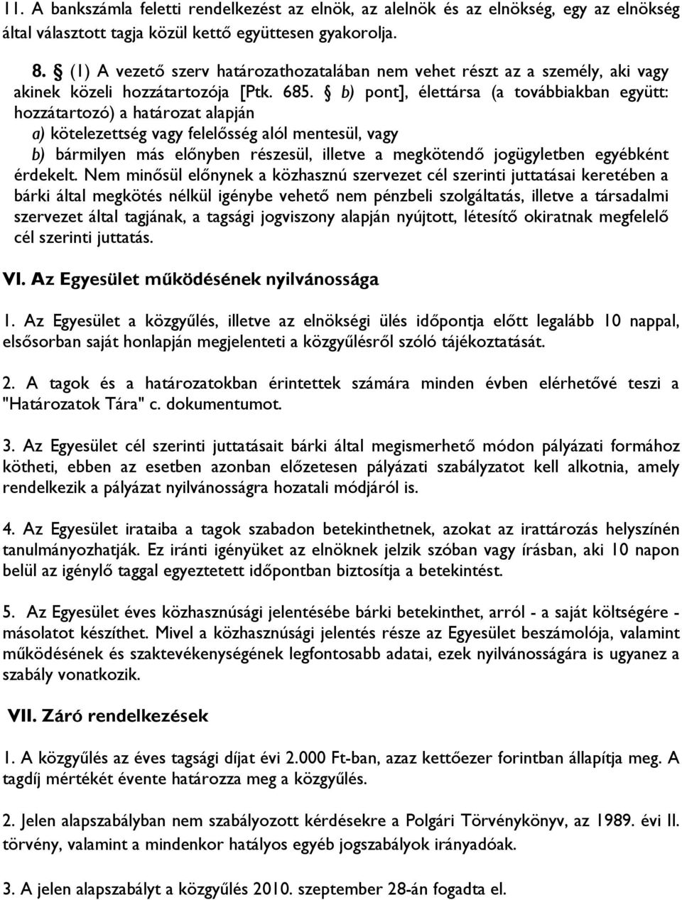 b) pont], élettársa (a továbbiakban együtt: hozzátartozó) a határozat alapján a) kötelezettség vagy felelısség alól mentesül, vagy b) bármilyen más elınyben részesül, illetve a megkötendı