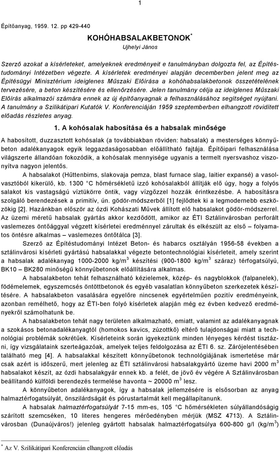 Jelen tanulmány célja az ideiglenes Műszaki Előírás alkalmazói számára ennek az új építőanyagnak a felhasználásához segítséget nyújtani. A tanulmány a Szilikátipari Kutatók V.